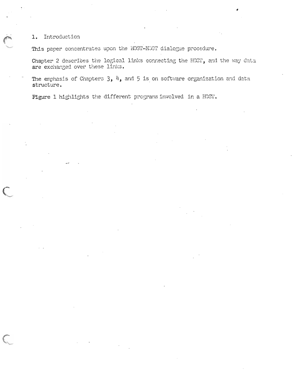 Page 3: ---
':. "
..
.1 . Introduc tio~
'fius paper conc entr-a tes upon t he HOST - I-L)'ST d.l.a'logue proc edure,
rChapter 2 d esc r- Ib e s t ile lOGica l Lin ks ccnn ec t L..l g t he HOST J and th e ..:2.''/ da t a
are exchanged ov er t h ese Li. nks ,
The emphasis of Chapter-a 3 J 11 J an d 5 is on sof't:.. rar e or-gan.i z atl on c;. cl d at a
structure.
Figure 1 hiSllights t he di fferent p~c-sr21:lS Lnvol ved in a HOS'l'.